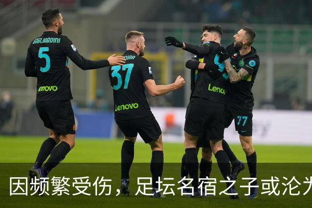 因频繁受伤，足坛名宿之子或沦为“玻璃人”，面临国足和俱乐部双线弃用危险